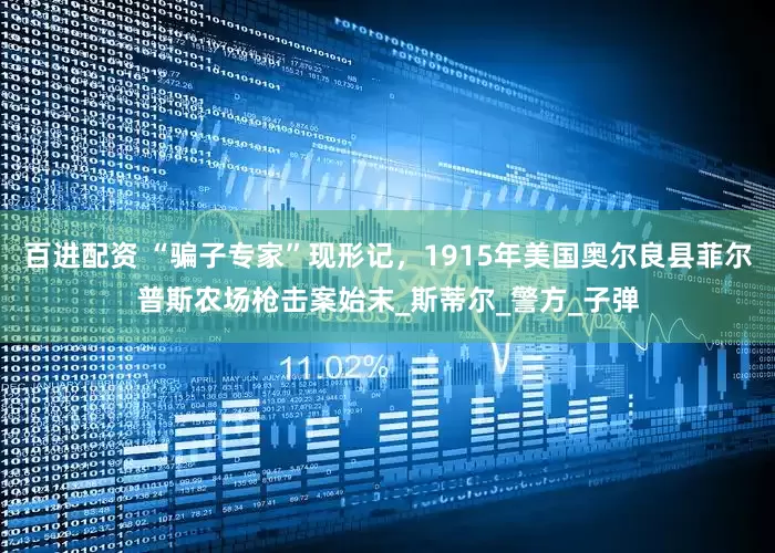 百进配资 “骗子专家”现形记，1915年美国奥尔良县菲尔普斯农场枪击案始末_斯蒂尔_警方_子弹