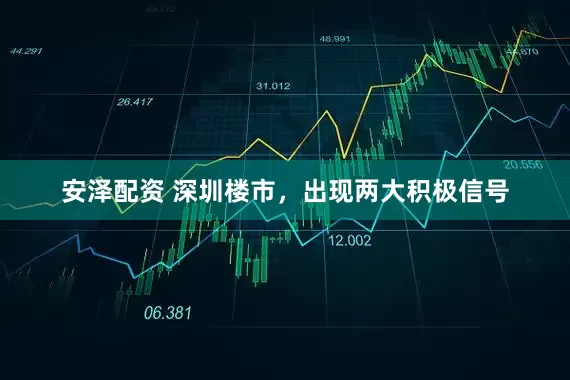 安泽配资 深圳楼市，出现两大积极信号